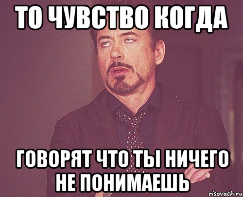 то чувство когда говорят что ты ничего не понимаешь, Мем твое выражение лица