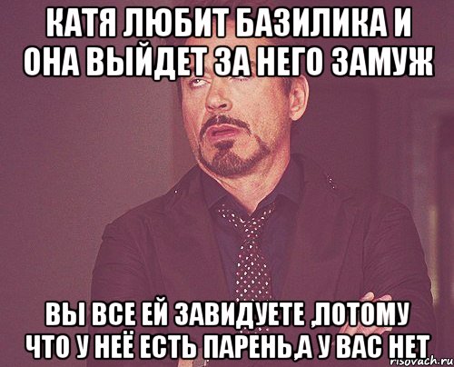 катя любит базилика и она выйдет за него замуж вы все ей завидуете ,потому что у неё есть парень,а у вас нет, Мем твое выражение лица