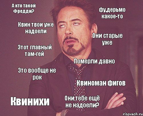 А кто такой Фредди? фу,дерьмо какое-то Квин твои уже надоели Они старые уже Этот главный там-гей Померли давно Это вообще не рок Квиноман фигов Квинихи Они тебе ещё не надоели?, Комикс мое лицо