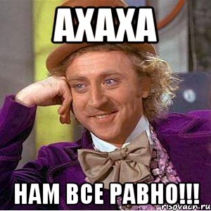 ахаха нам все равно!!!, Мем Ну давай расскажи (Вилли Вонка)