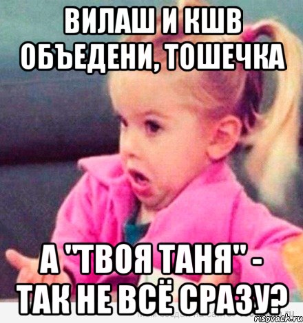 Вилаш и КШВ объедени, Тошечка А "твоя таня" - так не всё сразу?, Мем  Ты говоришь (девочка возмущается)