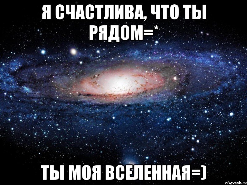 я счастлива, что ты рядом=* Ты моя вселенная=), Мем Вселенная