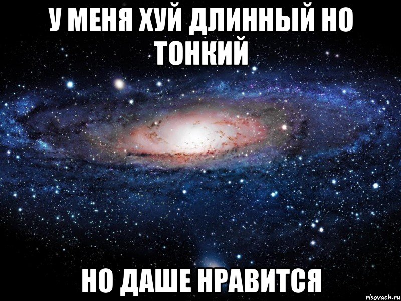 у меня хуй длинный но тонкий но даше нравится, Мем Вселенная