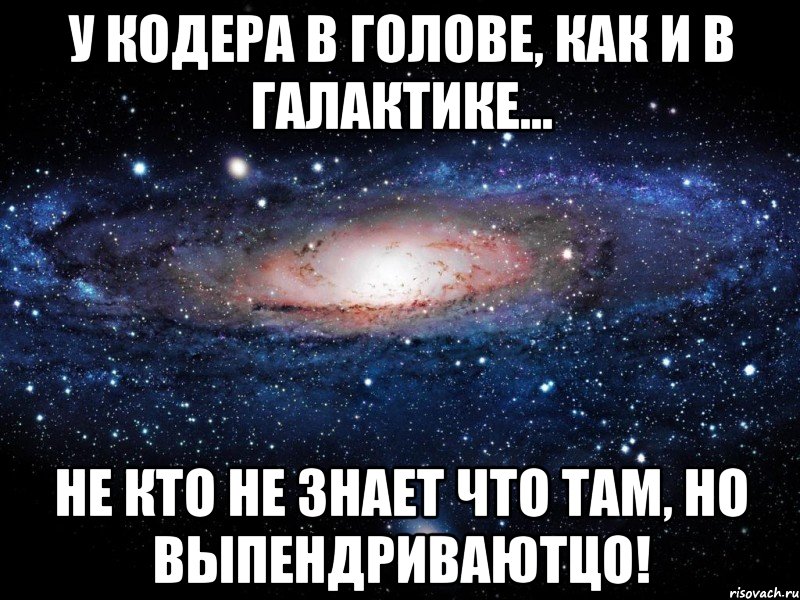 У кодера в голове, как и в галактике... Не кто не знает что там, но выпендриваютцо!, Мем Вселенная