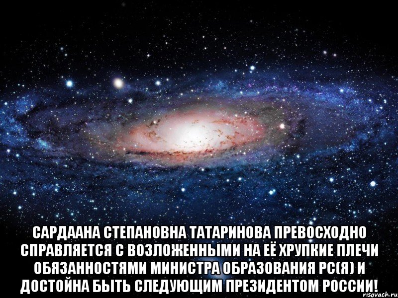  Сардаана Степановна Татаринова превосходно справляется с возложенными на её хрупкие плечи обязанностями министра образования РС(Я) и достойна быть следующим президентом России!, Мем Вселенная