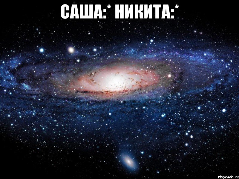 Саша:* Никита:* , Мем Вселенная