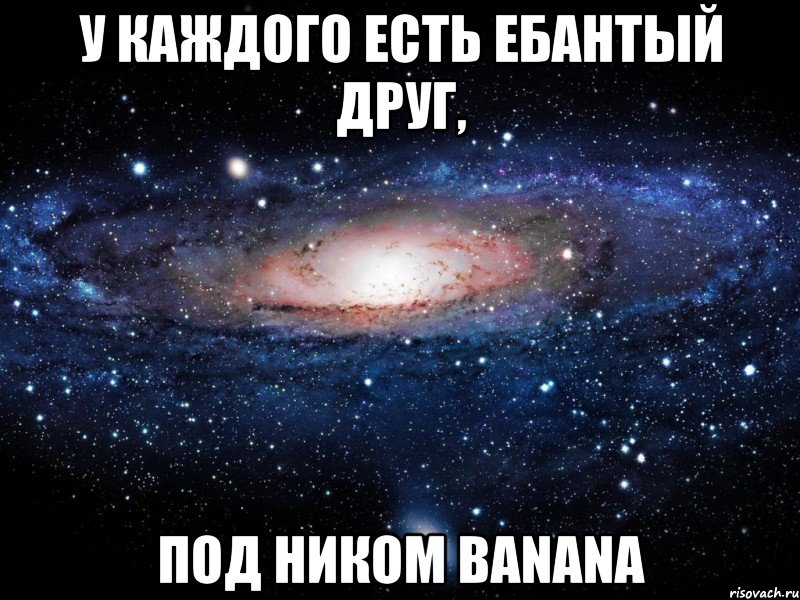 У каждого есть ебантый друг, Под ником Banana, Мем Вселенная