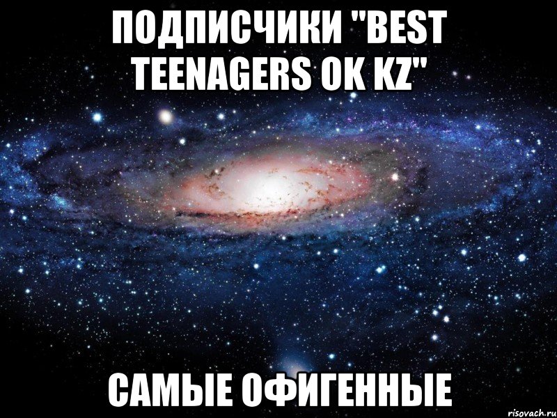 подписчики "Best Teenagers ok Kz" самые офигенные, Мем Вселенная