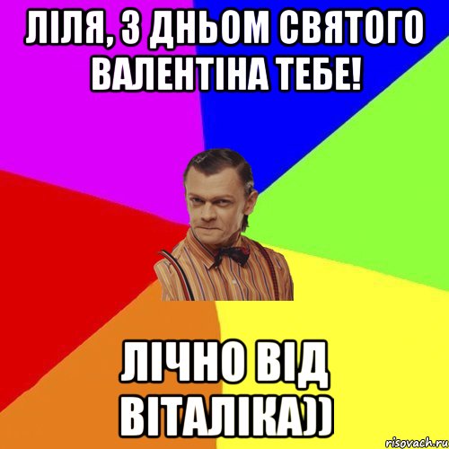 Ліля, з дньом святого Валентіна тебе! Лічно від Віталіка)), Мем Вталька