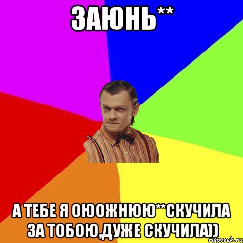 Заюнь** А тебе я оюожнюю**скучила за тобою,дуже скучила)), Мем Вталька