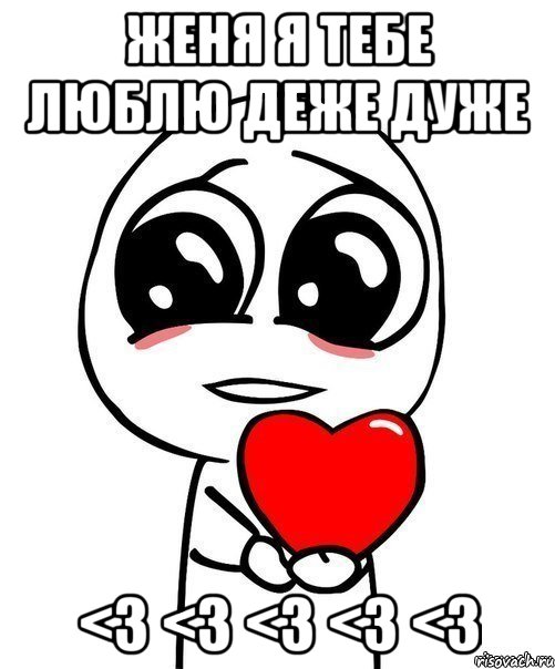 ЖЕНЯ Я тебе люблю деже дуже <3 <3 <3 <3 <3, Мем  Я тебя люблю