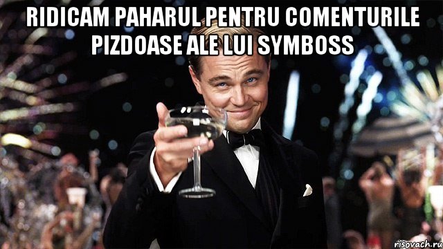 Ridicam paharul pentru comenturile pizdoase ale lui symboss , Мем Великий Гэтсби (бокал за тех)