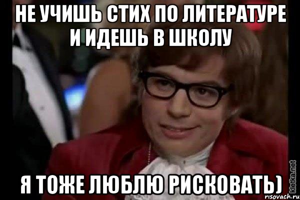 не учишь стих по литературе и идешь в школу я тоже люблю рисковать), Мем Остин Пауэрс (я тоже люблю рисковать)