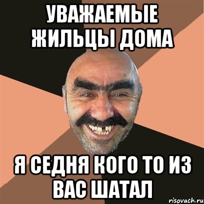 Уважаемые жильцы дома я седня кого то из вас шатал, Мем Я твой дом труба шатал