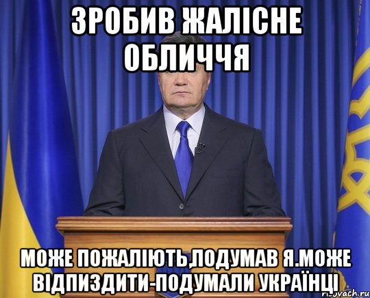 Зробив жалісне обличчя Може пожаліють,подумав я.Може відпиздити-подумали українці