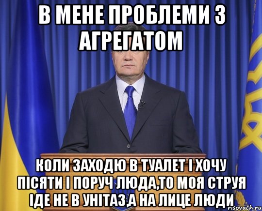 В мене проблеми з агрегатом Коли заходю в туалет і хочу пісяти і поруч Люда,то моя струя іде не в унітаз,а на лице Люди, Мем Янукович2014