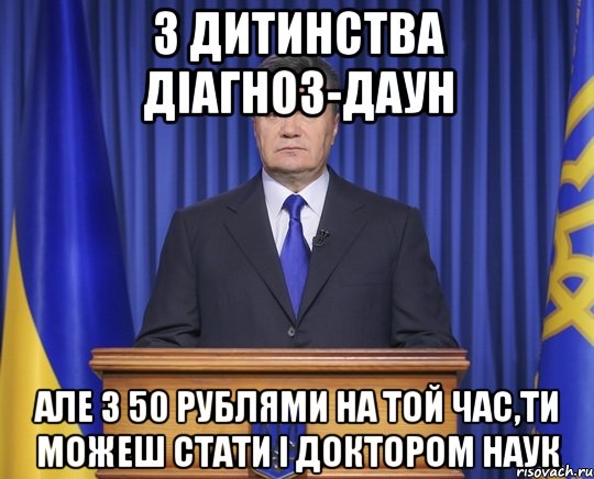 З дитинства діагноз-даун Але з 50 рублями на той час,ти можеш стати і доктором наук, Мем Янукович2014