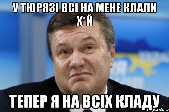 У тюрязі всі на мене клали Х*й Тепер я на всіх кладу, Мем Янукович