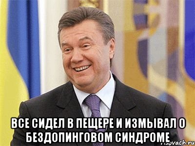  все сидел в пещере и измывал о бездопинговом синдроме, Мем Янукович