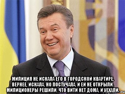  Милиция не искала его в городской квартире. Вернее, искала, но постучала, и ей не открыли. Милиционеры решили, что Вити нет дома, и уехали., Мем Янукович