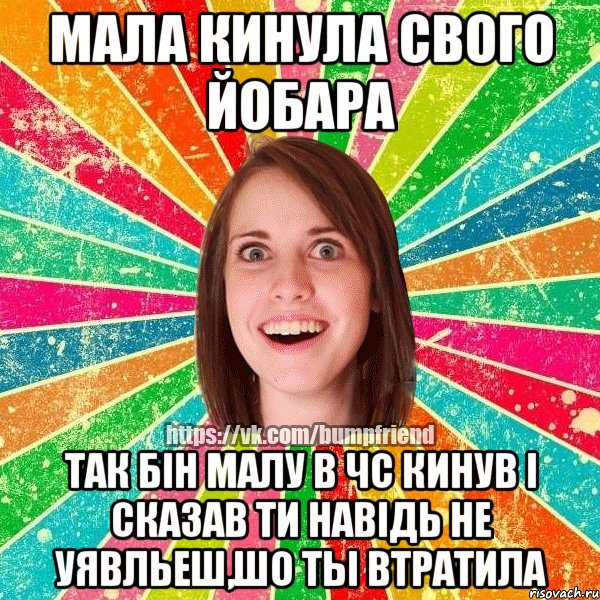 мала кинула свого йобара так бiн малу в чс кинув i сказав ти навiдь не уявльеш,шо ты втратила, Мем Йобнута Подруга ЙоП