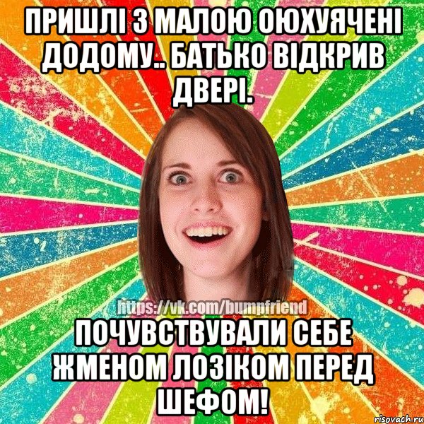 пришлі з малою оюхуячені додому.. батько відкрив двері. Почувствували себе Жменом ЛОзіком перед шефом!, Мем Йобнута Подруга ЙоП