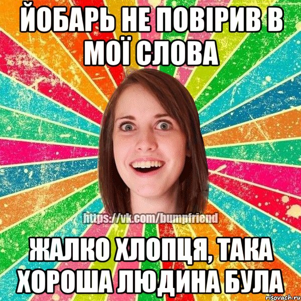 йобарь не повірив в мої слова жалко хлопця, така хороша людина була, Мем Йобнута Подруга ЙоП