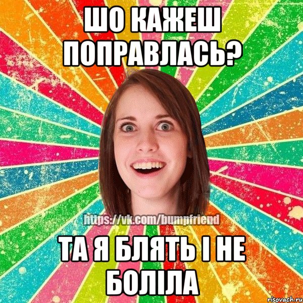 Шо кажеш поправлась? Та я блять і не боліла, Мем Йобнута Подруга ЙоП