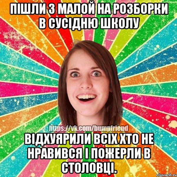 пішли з малой на розборки в сусідню школу відхуярили всіх хто не нравився і пожерли в столовці., Мем Йобнута Подруга ЙоП