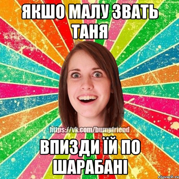 Якшо малу звать Таня Впизди їй по шарабані, Мем Йобнута Подруга ЙоП