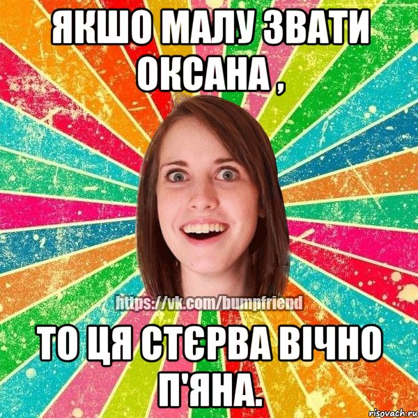 Якшо малу звати Оксана , то ця стєрва вічно п'яна., Мем Йобнута Подруга ЙоП