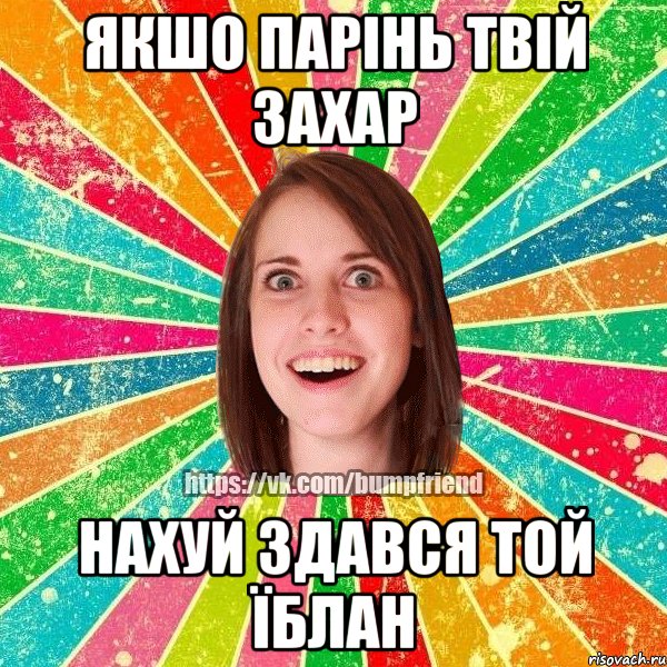 якшо парінь твій захар нахуй здався той їблан, Мем Йобнута Подруга ЙоП