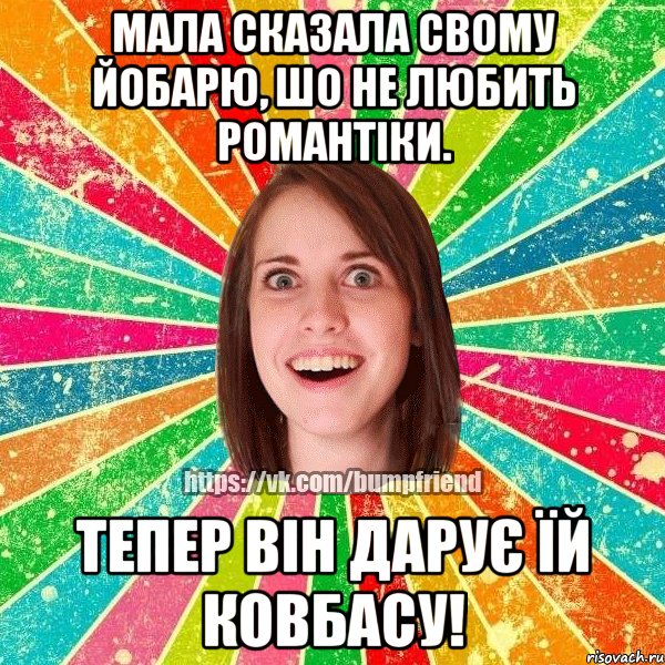 МАЛА СКАЗАЛА СВОМУ ЙОБАРЮ, ШО НЕ ЛЮБИТЬ РОМАНТІКИ. ТЕПЕР ВІН ДАРУЄ ЇЙ КОВБАСУ!, Мем Йобнута Подруга ЙоП