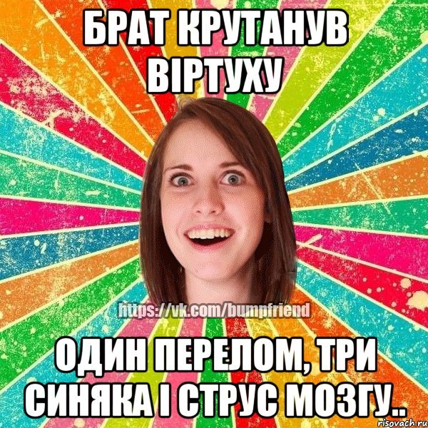 Брат крутанув віртуху один перелом, три синяка і струс мозгу.., Мем Йобнута Подруга ЙоП