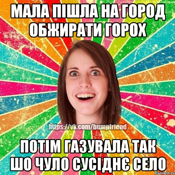 Мала пішла на город обжирати горох Потім газувала так шо чуло сусіднє село, Мем Йобнута Подруга ЙоП