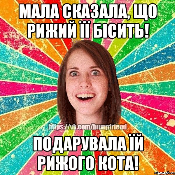 МАЛА СКАЗАЛА, ЩО РИЖИЙ ЇЇ БІСИТЬ! ПОДАРУВАЛА ЇЙ РИЖОГО КОТА!, Мем Йобнута Подруга ЙоП