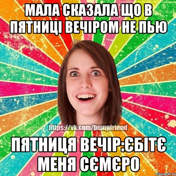 мала сказала що в пятниці вечіром не пью пятниця вечір:єбітє меня сємєро, Мем Йобнута Подруга ЙоП