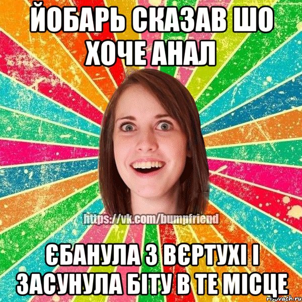 йобарь сказав шо хоче анал єбанула з вєртухі і засунула біту в те місце, Мем Йобнута Подруга ЙоП