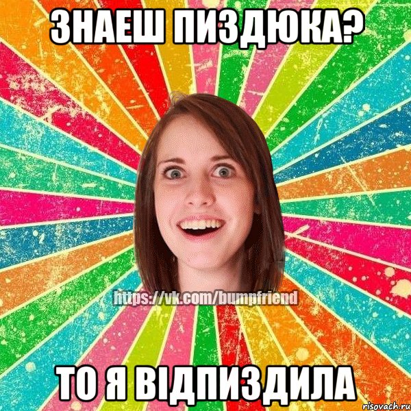 знаеш пиздюка? то я відпиздила, Мем Йобнута Подруга ЙоП