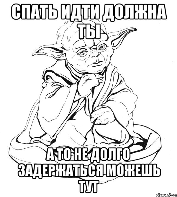 спать идти должна ты а то не долго задержаться можешь тут, Мем Мастер Йода