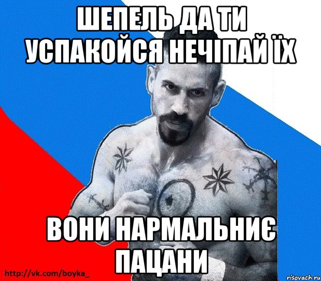 шепель да ти успакойся нечіпай їх вони нармальниє пацани, Мем Юрий БОЙКО