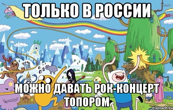 только в россии можно давать рок-концерт топором, Мем  Земля УУУ Adventure Time