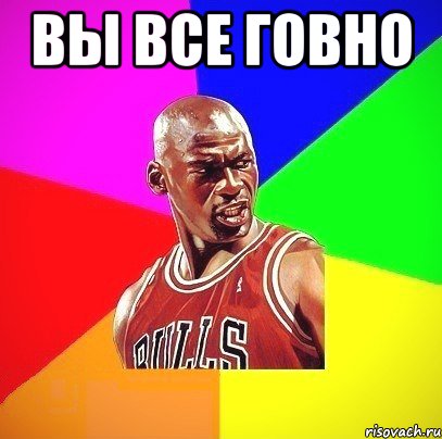 Вы все говно 