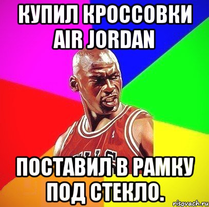 Купил кроссовки Air Jordan Поставил в рамку под стекло., Мем Злой Баскетболист