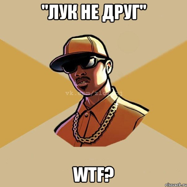 "Лук не друг" Wtf?, Мем  Злой CJ