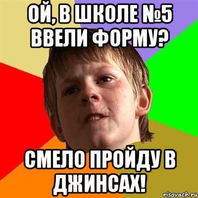 Ой, в школе №5 ввели форму? Смело пройду в джинсах!, Мем Злой школьник