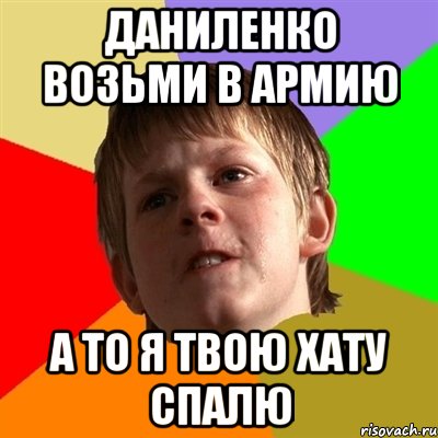 Даниленко возьми в армию А то я твою хату спалю, Мем Злой школьник