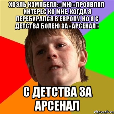 Хоэль Кэмпбелл: «МЮ» проявлял интерес ко мне, когда я перебирался в Европу, но я с детства болею за «Арсенал» С детства за арсенал, Мем Злой школьник