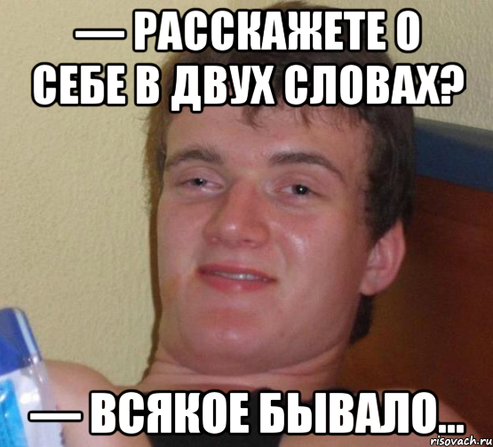 — Paсcкажeтe о себе в двух слoвax? — Bcякoe бывалo…, Мем 10 guy (Stoner Stanley really high guy укуренный парень)