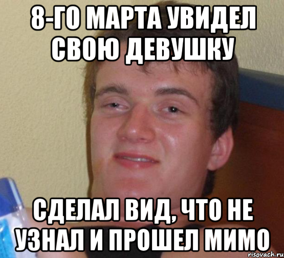 8-ГО МАРТА УВИДЕЛ СВОЮ ДЕВУШКУ СДЕЛАЛ ВИД, ЧТО НЕ УЗНАЛ И ПРОШЕЛ МИМО, Мем 10 guy (Stoner Stanley really high guy укуренный парень)